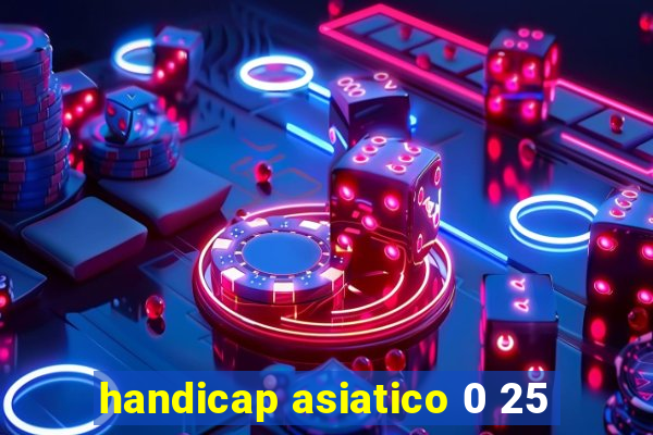 handicap asiatico 0 25